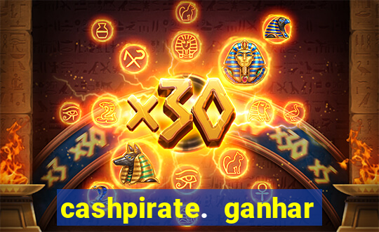 cashpirate. ganhar dinheiro jogando